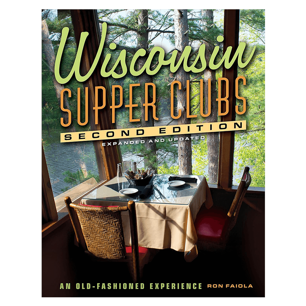 Wisconsin Supper Clubs: An Old Fashioned Experience (Second Edition 20 ...